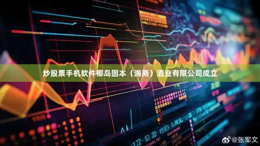 炒股票手机软件椰岛固本（海南）酒业有限公司成立