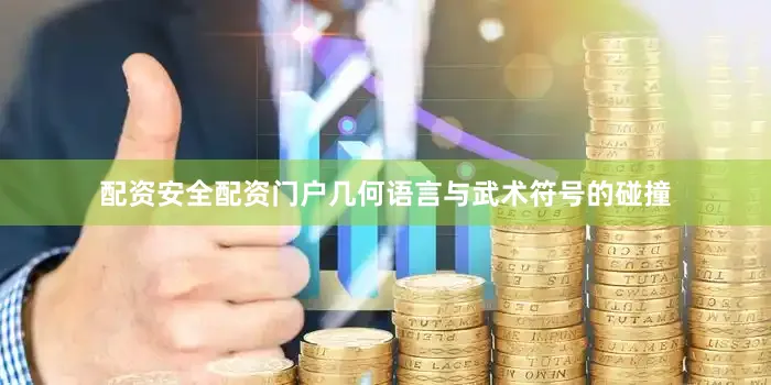 配资安全配资门户几何语言与武术符号的碰撞