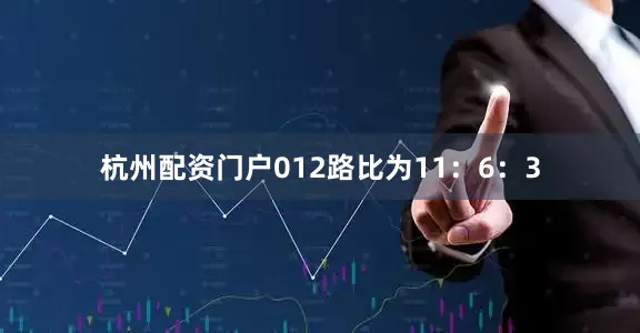 杭州配资门户012路比为11：6：3