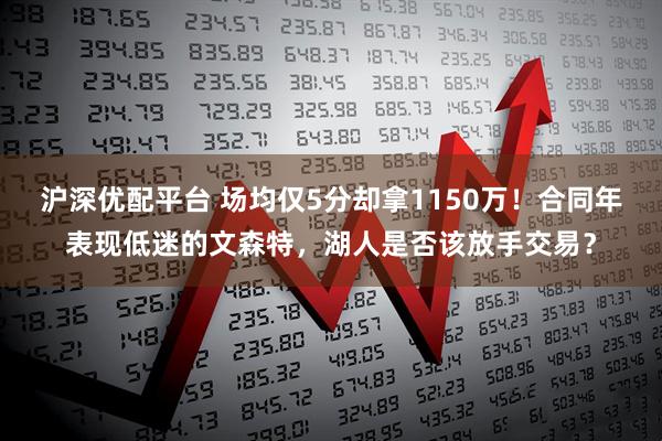 沪深优配平台 场均仅5分却拿1150万！合同年表现低迷的文森特，湖人是否该放手交易？