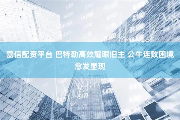 嘉信配资平台 巴特勒高效耀眼旧主 公牛连败困境愈发显现